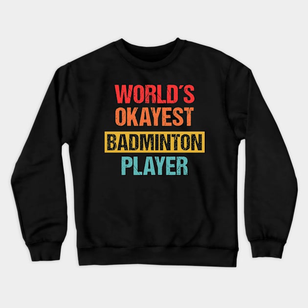 World's Okayest Badminton Player | Funny Tee Crewneck Sweatshirt by Indigo Lake